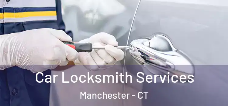  Car Locksmith Services Manchester - CT